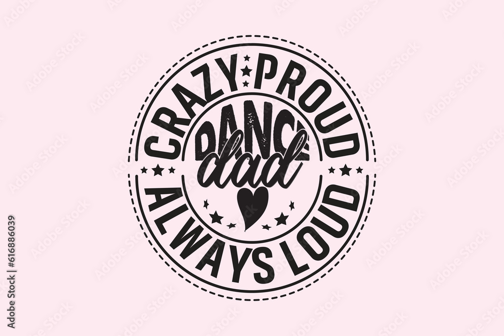 Crazy Proud Always Loud Dance Dad , Typography Design, T-shirt Design, Digital Download, shirt, mug, Cricut Crazy Proud Always Loud Dance Dad , Typography Design, T-shirt Design, Digital Download, shirt, mug, Cricut