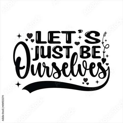 Let's Just Be Ourselves -  Kindness typography t-shirt design, inspirational quotes design