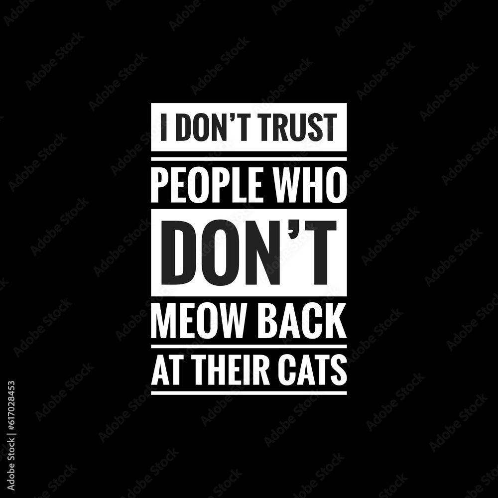i dont trust people who dont meow back at their cats simple typography with black background