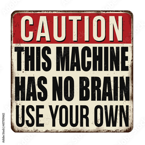 This machine has no brain use your own vintage rusty metal sign