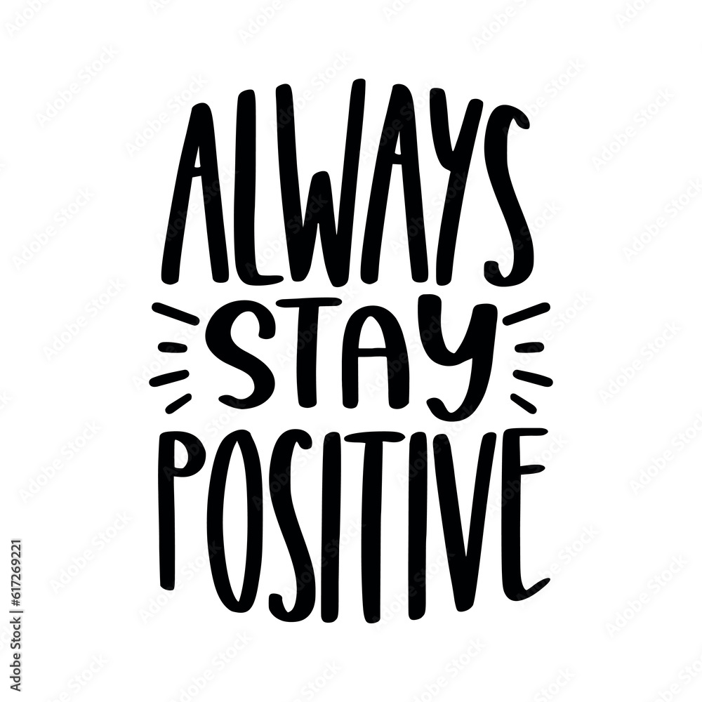 Always stay positive Always stay positive