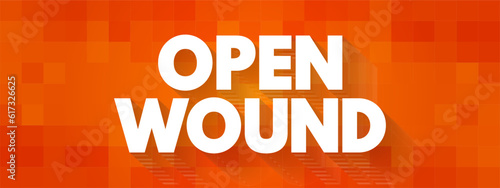 Open Wound - injuries that involve a break in the skin and leave the internal tissue exposed, text concept background