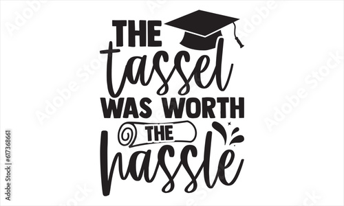 The Tassel Was Worth The Hassle - Graduation T shirt Design, Hand lettering illustration for your design, Modern calligraphy, banner, flyer and mug, Poster, EPS