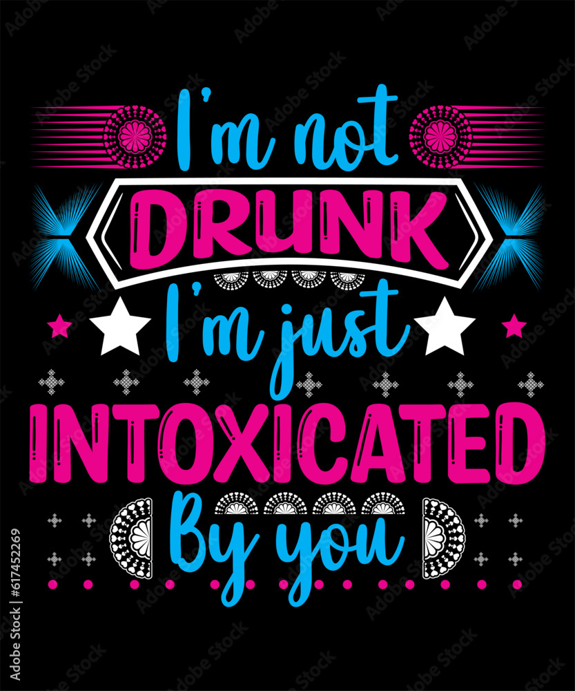 I'm not drunk I'm just intoxicated by you t-shirt design