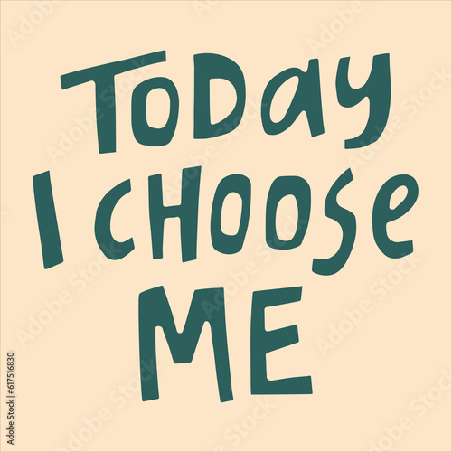 Today I choose me - hand-drawn quote. Creative lettering illustration for posters, cards, etc.
