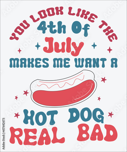 You Look Like The 4th Of July Makes Me Want A Hot Dog Real Bad,  4th Of July, 4th Of July Svg, Patriotic, America, Usa, American Flag, America Day, Groovy ,Independence Day
