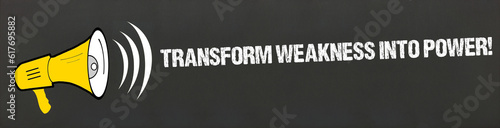 transform weakness into power! 