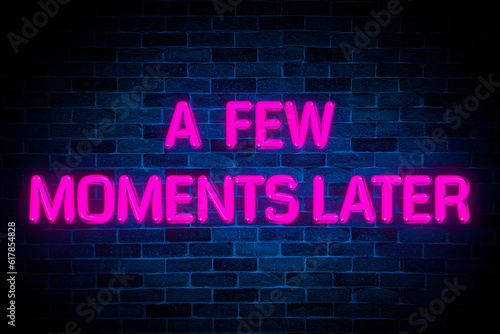 A Few moments later neon on brick wall background.