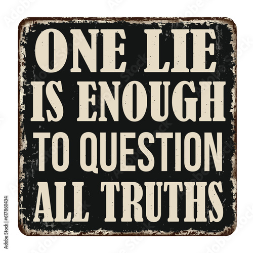 One lie is enough to question all truths vintage rusty metal sign