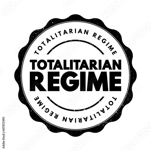 Totalitarian Regime - form of government and political system that prohibits all opposition parties, text concept stamp