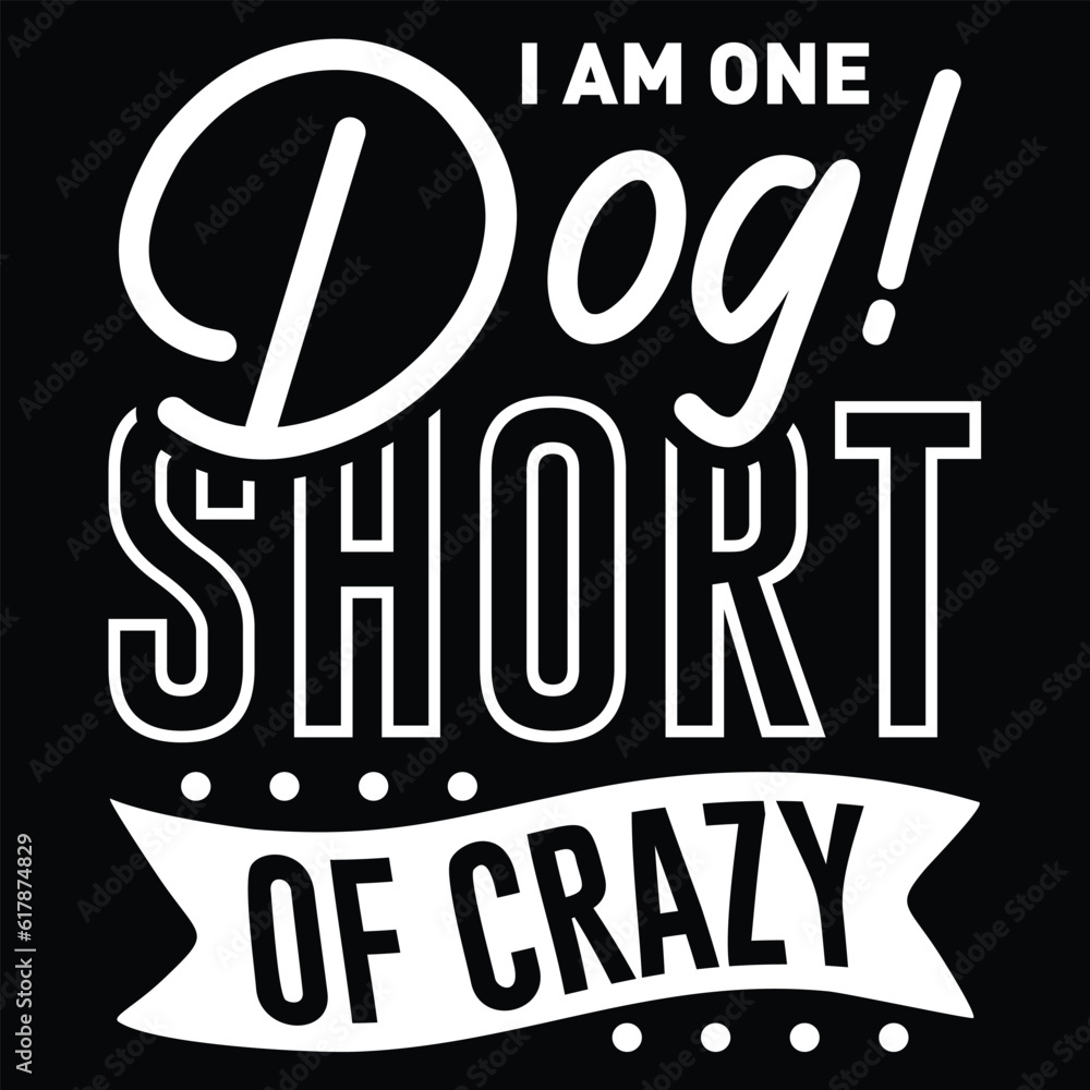 Fototapeta premium I Am One Dog Short of Crazy, svg design vector file