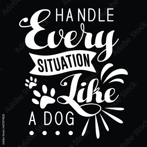 Handle Every Situation Like a Dog   svg design vector file