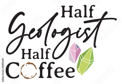 Half geologist Half coffee. Design for geology and coffee lover design is a perfect gift for a geologist or anyone who loves to study geology