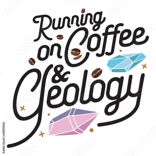 Running on coffee & geology. Funny quotes for geologist or anyone who loves to study geology