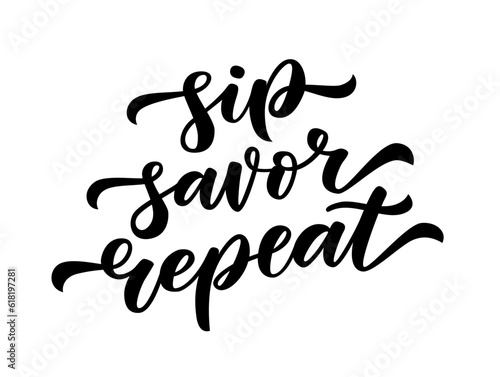 SIP SAVOR REPEAT text. Motivation quote. Calligraphy black text about wine. Design print for t shirt, poster, card, Home decor graphic design Sip savor repeat Vector illustration on white background