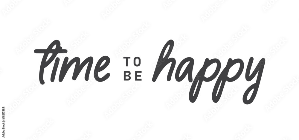 Time to be Happy. Motivational quote for decorative poster. Inspiring phrase lettering design. Positive message. Time to be Happy. Motivational quote for decorative poster. Inspiring phrase lettering design. Positive message.