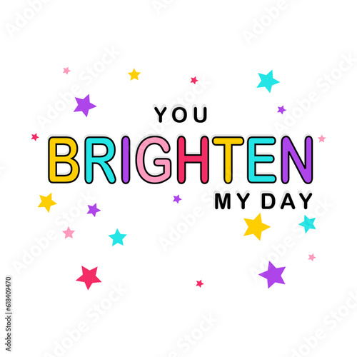 you brighten my day slogan typography for t-shirt prints, posters and other uses.