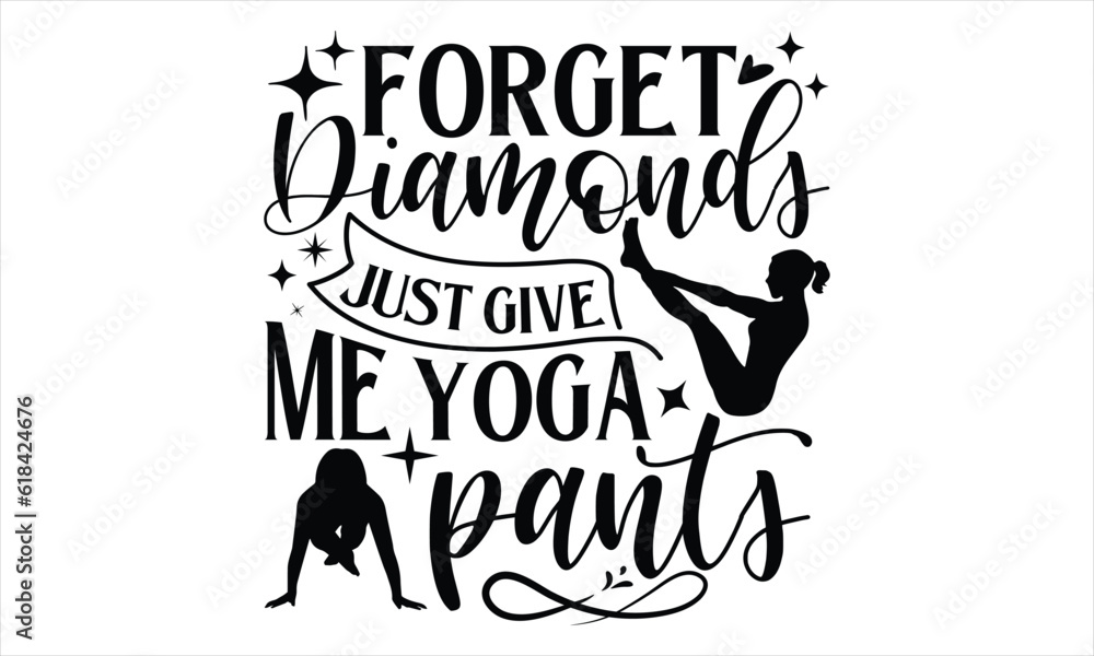 Forget diamonds just give me yoga pants Forget diamonds just give me yoga pants