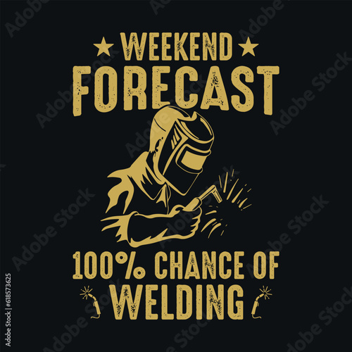 Weekend forecast 100% chance of welding - Welder t shirts design, Vector graphic, typographic poster or t-shirt