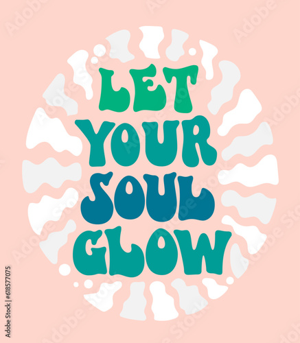 Self-care and self-love phrase design element with floral decoration - Let your soul glow - quote in groovy style.  Motivational, uplifting self-love quote. Funky 70s lettering styled typography