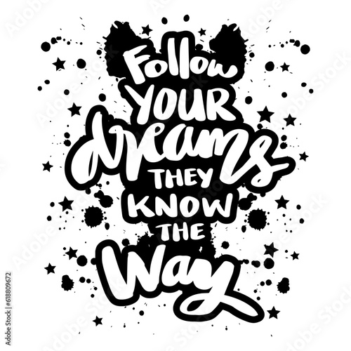 Follow your dreams they know the way, hand lettering. Poster quote.