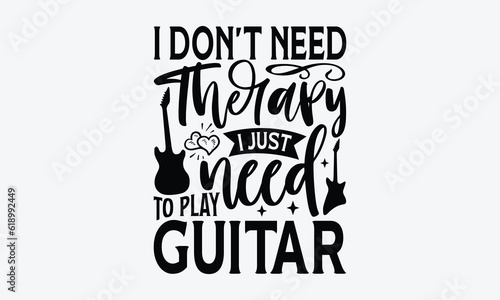 I Don’t Need Therapy I Just Need To Play Guitar - Guitar SVG Design, Cool Music T Shirt, This Can Be Printed On T-Shirts, Hoodies, Mugs, Tote Bags, Pillows and More.