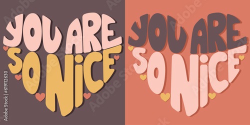 Handwritten inscription you are so nice in the form of a heart. Colorful cartoon vector design. Illustration for any purpose. Positive motivational or inspirational quote. Groovy vintage lettering.