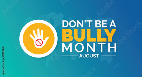 August is Don’t Be a Bully Month background template. Holiday concept. background, banner, card, and poster design template with text inscription and standard color. vector illustration.