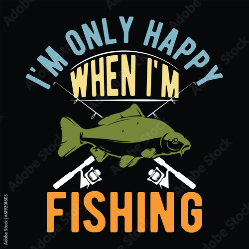   
i'm only happy When i'm Fishing       fishing tshirt designs