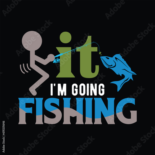 it i'm going Fishing
         fishing tshirt designs