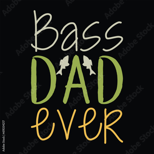    bass dad ever      fishing tshirt designs