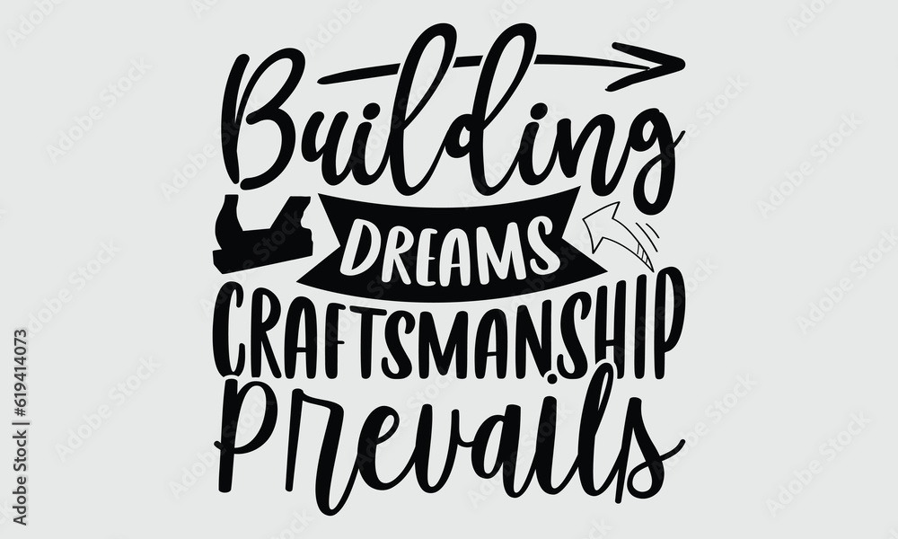 Building Dreams Craftsmanship Prevails- Carpenter t- shirt design, Hand drawn lettering phrase, Illustration for prints on svg and bags, posters, cards white background EPS 10