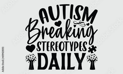 Autism Breaking stereotypes daily- Autism t- shirt design, Hand drawn lettering phrase isolated on white background, for Cutting Machine, Silhouette Cameo, Cricut