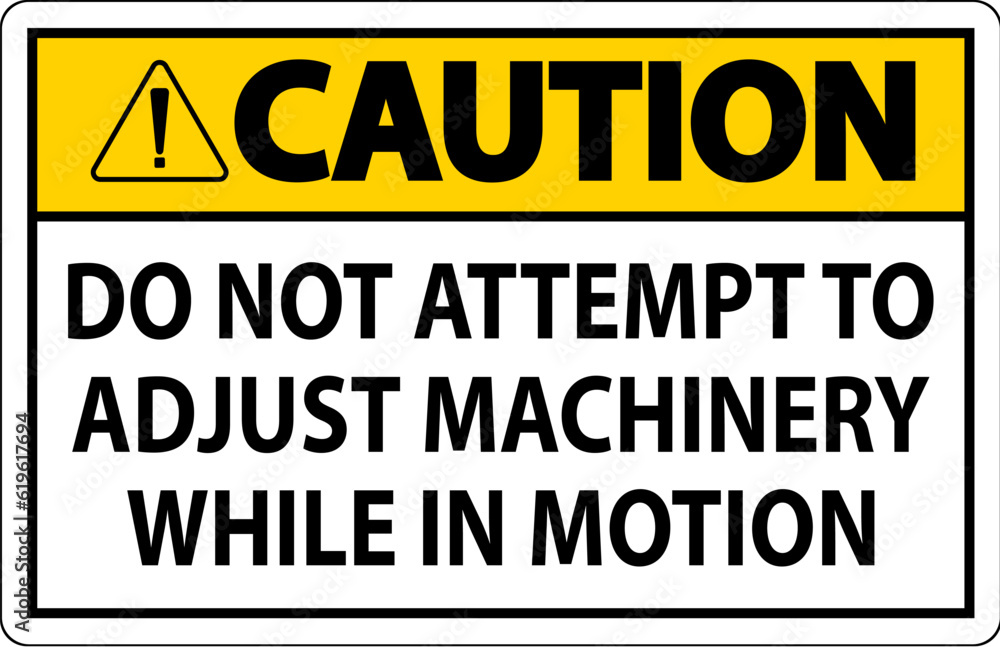 Caution Sign Do Not Attempt To Adjust Machinery While In Motion Caution Sign Do Not Attempt To Adjust Machinery While In Motion