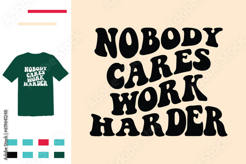 nobody cares work harder t shirt design