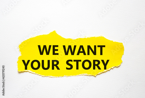 We want your story symbol. Concept words We want your story on torn yellow paper. Beautiful white background. Business and We want your story concept. Copy space.