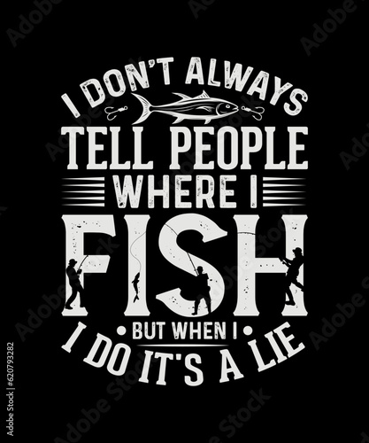 I don't always tell people where i fish but when i do it's a lie Fishing T-shirt Design