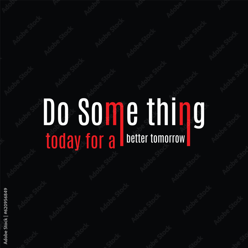 Do Some thing today for a better tomorrow t shirt graphic