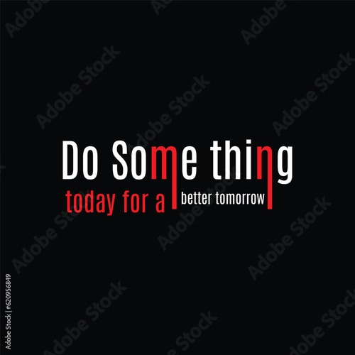 Do Some thing today for a better tomorrow t shirt graphic photo