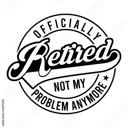 Officially Retired Not My Problem Anymore Svg