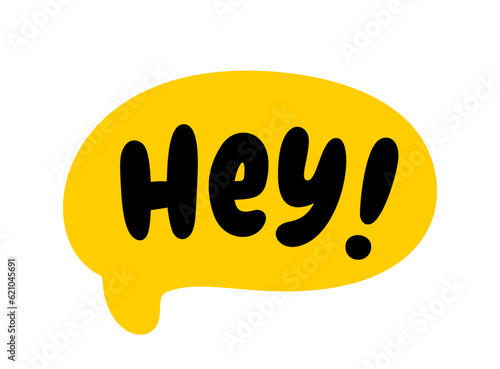 HEY text speech bubble. Hey, hi, hello, psst. Hey word on text box. Vector illustration. Hand drawn quote. Hey icon lettering. Doodle phrase. Design for print on t shirt, card, poster, hoodies