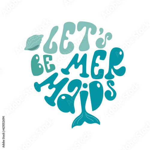 Let us be mermaids handwritten lettering in groovy style in round shape. Cute design with sea shell and mermaid tail.