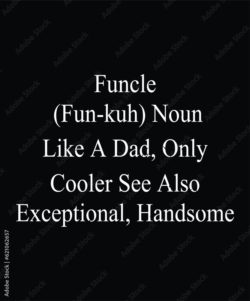 Funcle fun-kuh noun like A dad, only Cooler see Also;Exceptional, Handsome designs
