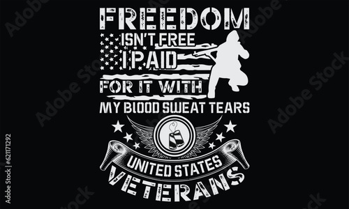 Freedom Isn’t Free I Paid For It With My Blood Sweat Tears United States Veterans - Veteran t shirts design, Hand drawn lettering phrase, Isolated on Black background, For the design of postcards, Cut