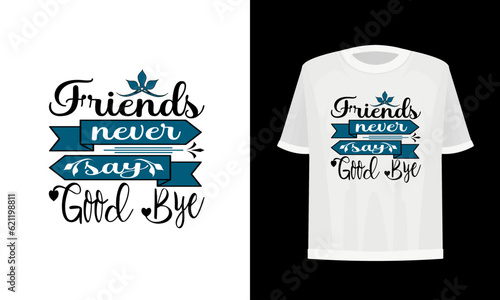 Friends never say good bye. Friendship day t-shirt design. Vector file.