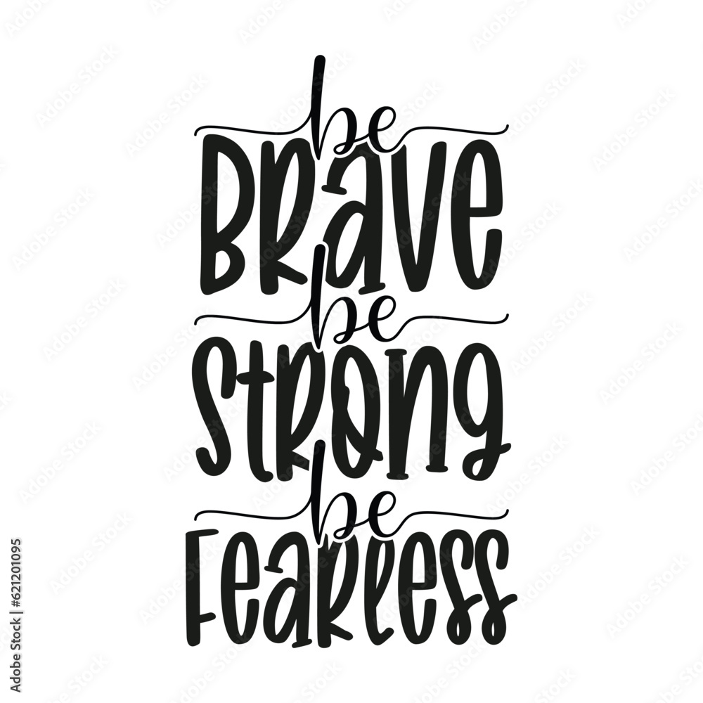 Be Brave Be Strong Be Fearless Be Brave Be Strong Be Fearless