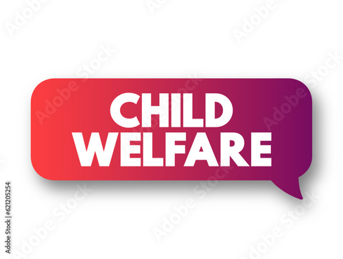Child welfare - term used to describe a set of government and private services designed to protect children, text concept background