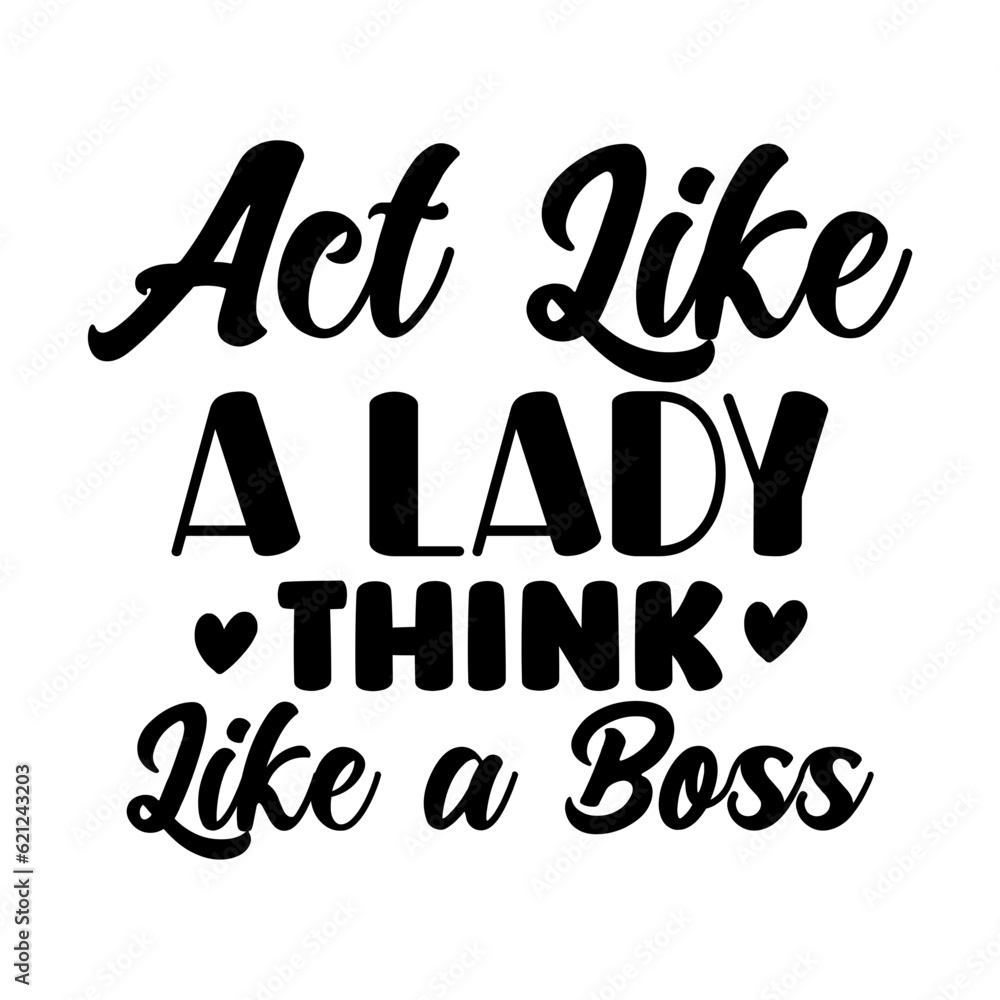 Act Like a Lady Think Like a Boss Act Like a Lady Think Like a Boss