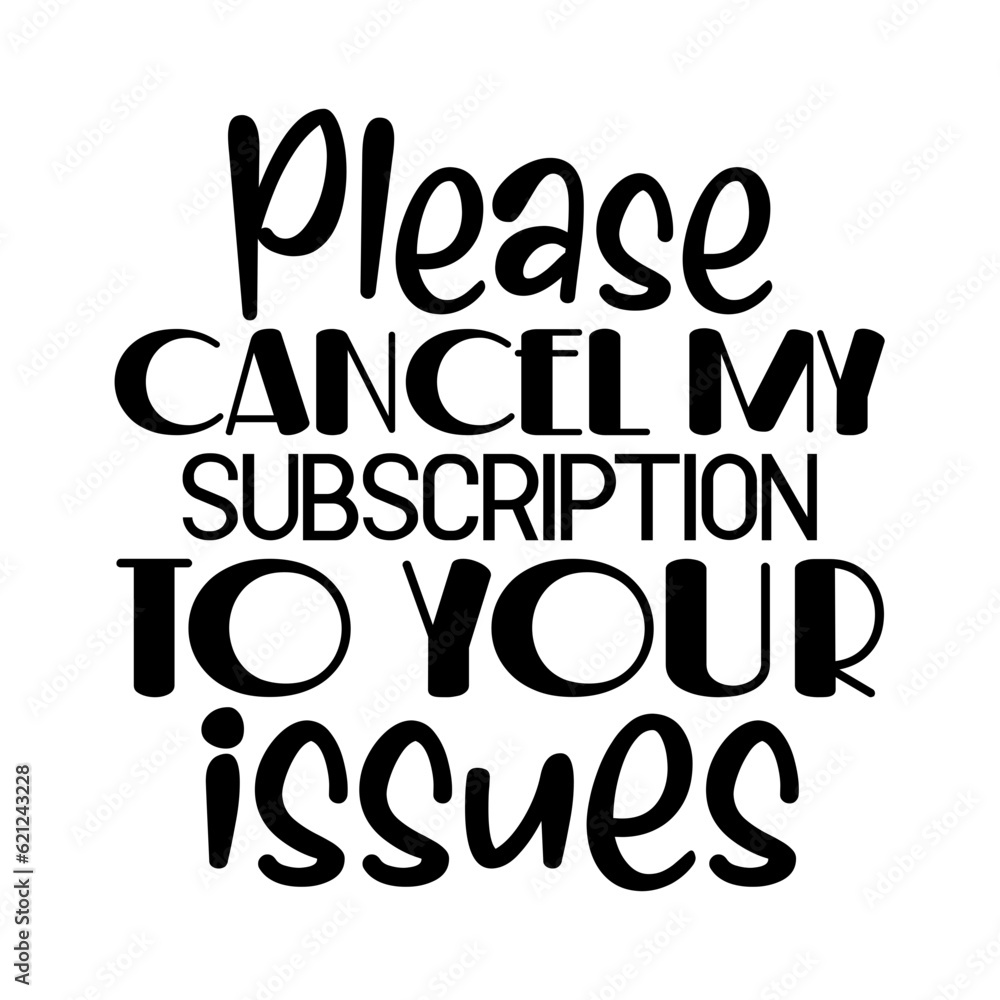 Please Cancel My Subscription to Your issues Please Cancel My Subscription to Your issues