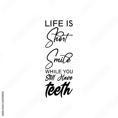 life is short smile while you still have teeth black letter quote